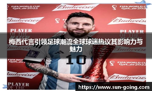 梅西代言引领足球潮流全球球迷热议其影响力与魅力